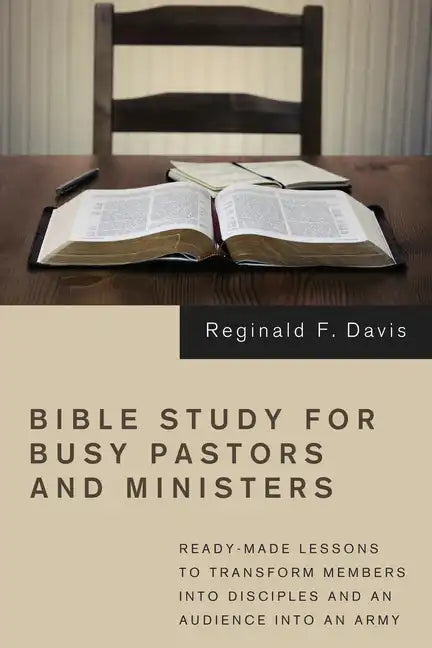 Bible Study for Busy Pastors and Ministers: Ready-Made Lessons to Transform Members Into Disciples and an Audience Into an Army - Hardcover