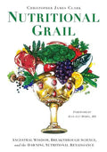 Nutritional Grail: Ancestral Wisdom, Breakthrough Science, and the Dawning Nutritional Renaissance - Paperback