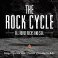 The Rock Cycle: All about Rocks and Soil Geology Picture Book Grade 4 Children's Science Education Books - Paperback