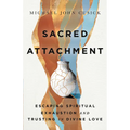 Sacred Attachment: Escaping Spiritual Exhaustion and Trusting in Divine Love - Hardcover