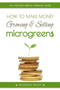 How to Make Money Growing and Selling Microgreens: An Indoor Urban Farming Guide - Paperback