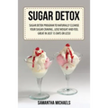Sugar Detox: Sugar Detox Program to Naturally Cleanse Your Sugar Craving, Lose Weight and Feel Great in Just 15 Days or Less! - Paperback