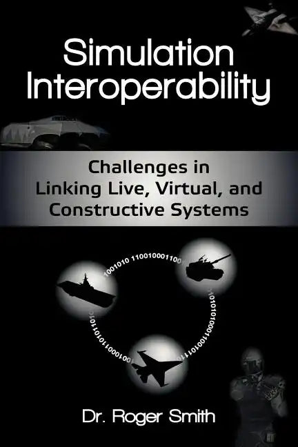 Simulation Interoperability: Challenges in Linking Live, Virtual, and Constructive Systems - Paperback