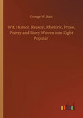 Wit, Humor, Reason, Rhetoric, Prose, Poetry and Story Woven into Eight Popular - Paperback