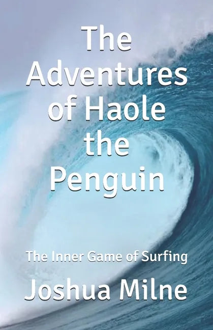 The Adventures of Haole the Penguin: The Inner Game of Surfing - Paperback