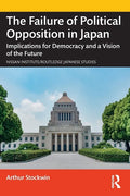 The Failure of Political Opposition in Japan: Implications for Democracy and a Vision of the Future - Paperback