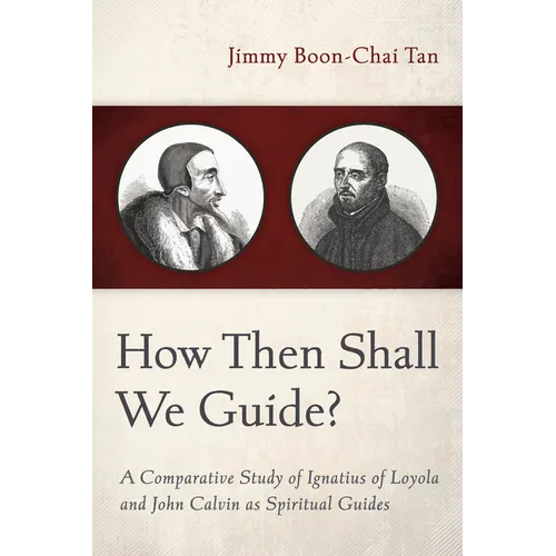 How Then Shall We Guide?: A Comparative Study of Ignatius of Loyola and John Calvin as Spiritual Guides - Paperback
