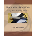 How to Make a Tactical Knife: Using Your Milling Machine - Paperback