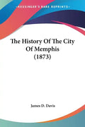 The History Of The City Of Memphis (1873) - Paperback