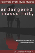 Endangered Masculinity: The Spiritual and Cultural Erosion of Manhood - Paperback