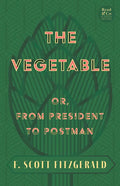 The Vegetable; Or, from President to Postman (Read & Co. Classics Edition);With the Introductory Essay 'The Jazz Age Literature of the Lost Generation - Paperback