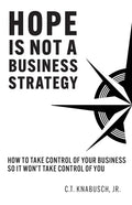 Hope Is Not A Business Strategy: How To Take Control Of Your Business So It Won't Take Control Of You - Paperback