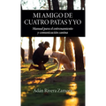 Mi amigo de cuatro patas y yo: Manual para el entrenamiento y comunicación canina - Hardcover