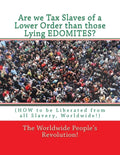 Are we Tax Slaves of a Lower Order than those Lying EDOMITES?: (HOW to be Liberated from all Slavery, Worldwide!) - Paperback
