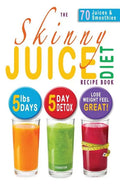 The Skinny Juice Diet Recipe Book: 5lbs, 5 Days. the Ultimate Kick-Start Diet and Detox Plan to Lose Weight & Feel Great! - Paperback
