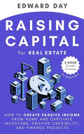 Raising Capital for Real Estate: How to Create Passive Income from Home and Captivate Investors, Provide Credibility and Finance Projects - Paperback