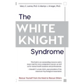 The White Knight Syndrome: Rescuing Yourself from Your Need to Rescue Others - Hardcover