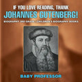 If You Love Reading, Thank Johannes Gutenberg! Biography 3rd Grade Children's Biography Books - Paperback