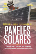 Decodificando La Instalación Paneles Solares 1a Edición: Cómo Crear Y Calcular Sus Sistemas Fotovoltaicos Para Cualquier Aplicación - Paperback