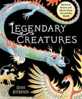 Legendary Creatures: Mythical Beasts and Spirits from Around the World - Hardcover