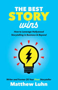 The Best Story Wins: How to Leverage Hollywood Storytelling in Business and Beyond - Hardcover