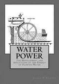 Water Power: The Development and Application of the Energy of Flowing Water - Paperback