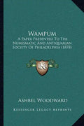 Wampum: A Paper Presented to the Numismatic and Antiquarian Society of Philadelphia (1878) - Paperback