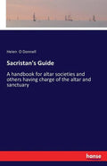 Sacristan's Guide: A handbook for altar societies and others having charge of the altar and sanctuary - Paperback