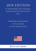 Temporary Employment of H-2a Aliens in the United States (Us Employment and Training Administration Regulation) (Eta) (2018 Edition) - Paperback