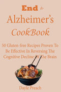 End to Alzheimer's Cookbook: 50 Gluten-free Recipes Proven To Be Effective In Reversing Cognitive Decline Of The Brain - Paperback