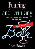 Pouring and Drinking: My Life on Both Sides of the Bar - A Bartender's Memoir - Paperback