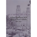 An Empire Divided: Religion, Republicanism, and the Making of French Colonialism, 1880-1914 - Paperback