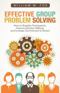 Effective Group Problem Solving: How to Broaden Participation, Improve Decision Making, and Increase Commitment to Action - Paperback