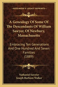 A Genealogy Of Some Of The Descendants Of William Sawyer, Of Newbury, Massachusetts: Embracing Ten Generations And One Hundred And Seven Families (188 - Paperback