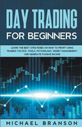 Day Trading For Beginners How To Profit Using Trading Tactics, Tools, Psychology, Money Management And Generate Passive Income - Paperback
