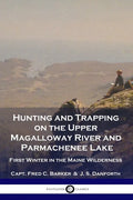 Hunting and Trapping on the Upper Magalloway River and Parmachenee Lake: First Winter in the Maine Wilderness - Paperback