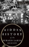 Hidden History of the Sebago Lakes Region - Hardcover
