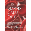 His Blood Cries Out: The Powerful Message of what the Blood of Jesus does for those who believe in Him - Paperback