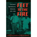 Feet to the Fire: CIA Covert Operations in Indonesia, 1957-1958 - Paperback