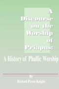 A Discourse on the Worship of Priapus: A History of Phallic Worship - Paperback
