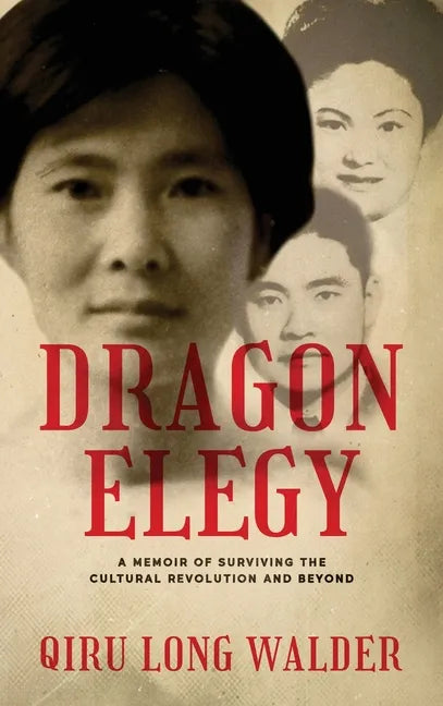 Dragon Elegy: A Memoir of Surviving the Cultural Revolution and Beyond - Hardcover