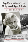 Peg Entwistle and the Hollywood Sign Suicide: A Biography - Paperback