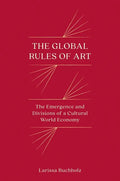 The Global Rules of Art: The Emergence and Divisions of a Cultural World Economy - Paperback