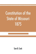 Constitution of the State of Missouri, 1875, with all amendments to 1903: annotated to date - Paperback