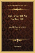 The Power Of An Endless Life: And Other Sermons (1882) - Paperback
