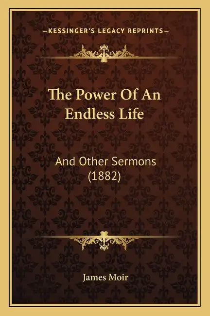 The Power Of An Endless Life: And Other Sermons (1882) - Paperback