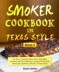Smoker Cookbook in Texas Style: The Art of Smoking Meat with Texas BBQ, Ultimate Smoker Cookbook for Real Pitmasters, Irresistible Barbecue Recipes in - Paperback