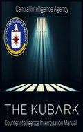 The CIA Document of Human Manipulation: Kubark Counterintelligence Interrogation Manual: Kubark Counterintelligence Interrogation Manual - Hardcover