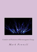 Creation and Emission of Electromagnetic Energy: Mysteries of Electromagnetic Energy: Definitively Solved and Simply Explained - Paperback