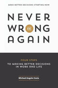 Never Be Wrong Again: Four Steps To Making Better Decisions In Work and Life - Paperback